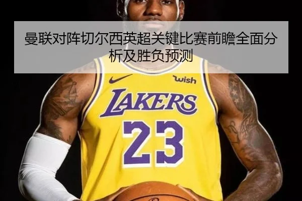 曼联对阵切尔西英超关键比赛前瞻全面分析及胜负预测 - kaiyun